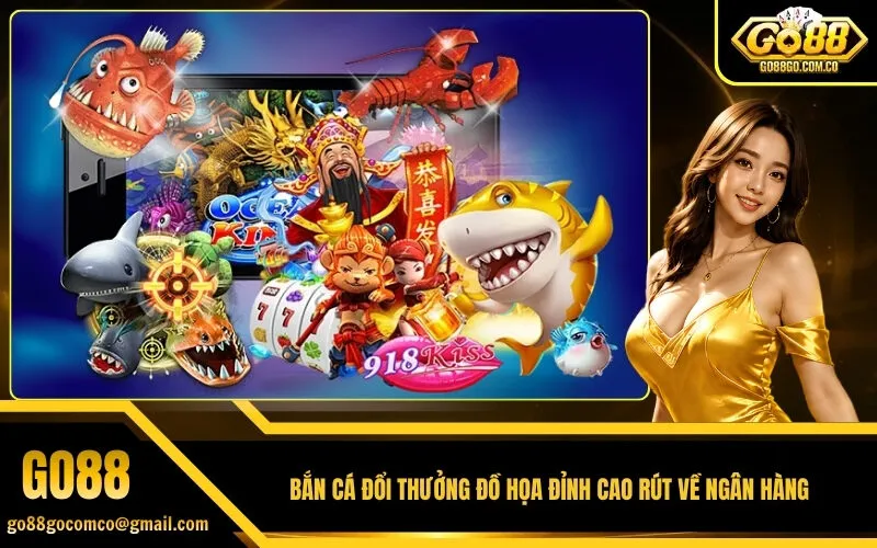 Bắn Cá Đổi Thưởng Đồ Họa Đỉnh Cao Rút Về Ngân Hàng
