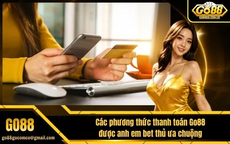 Các phương thức thanh toán Go88 được anh em bet thủ ưa chuộng