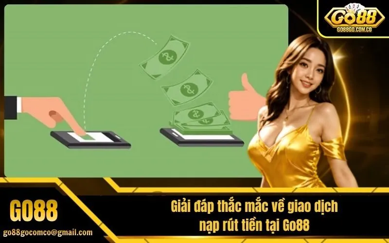 Giải đáp thắc mắc về giao dịch nạp rút tiền tại Go88