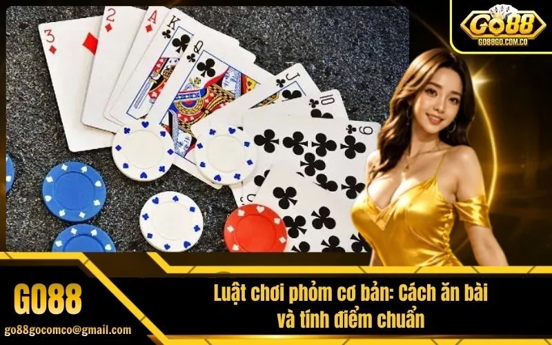 Luật chơi phỏm cơ bản Cách ăn bài và tính điểm chuẩn