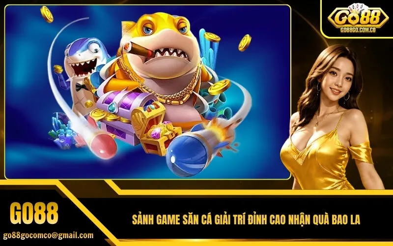 Sảnh Game Săn Cá Giải Trí Đỉnh Cao Nhận Quà Bao La