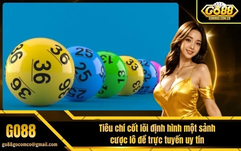 Tiêu chí cốt lõi định hình một sảnh cược lô đề trực tuyến uy tín