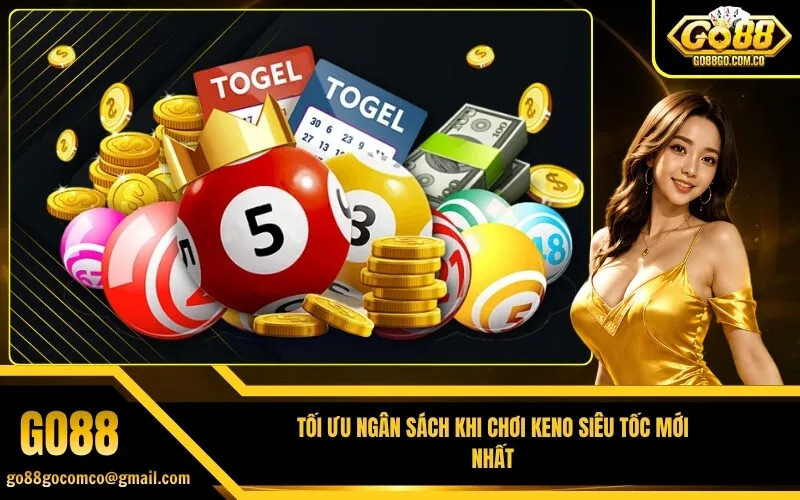 Tối Ưu Ngân Sách Khi Chơi Keno Siêu Tốc Mới Nhất